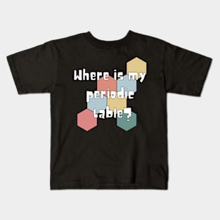 where is my periodic table? Kids T-Shirt